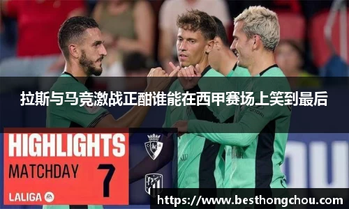 拉斯与马竞激战正酣谁能在西甲赛场上笑到最后
